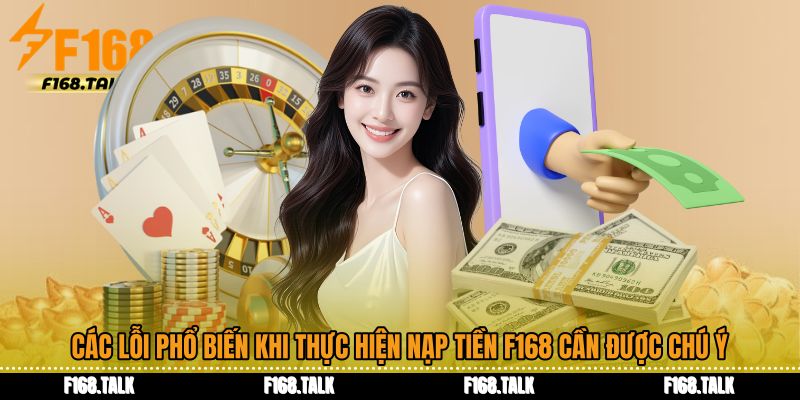 Các lỗi phổ biến khi thực hiện Nạp tiền F168 cần được chú ý