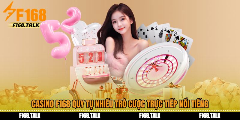 Casino F168 quy tụ nhiều trò cược trực tiếp nổi tiếng