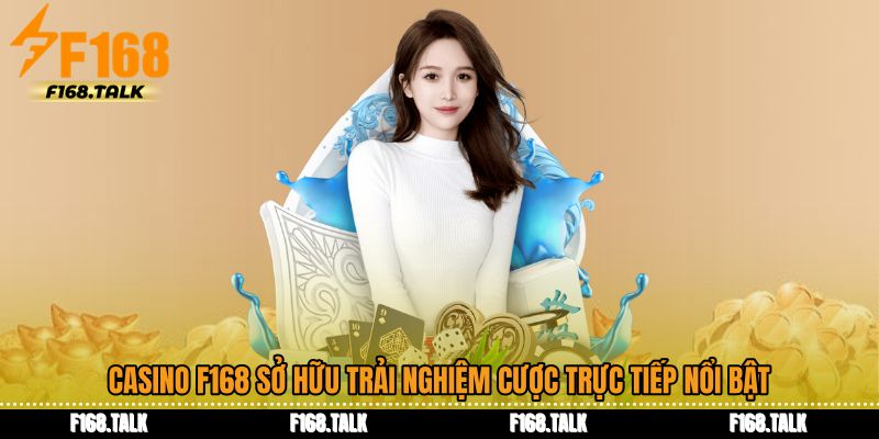 Casino F168 sở hữu trải nghiệm cược trực tiếp nổi bật