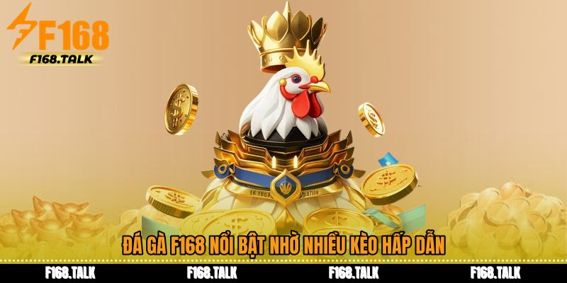 Đá gà F168 nổi bật nhờ nhiều kèo hấp dẫn