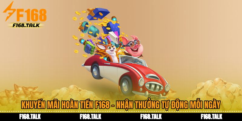 Khuyến Mãi Hoàn Tiền F168 - Nhận Thưởng Tự Động Mỗi Ngày