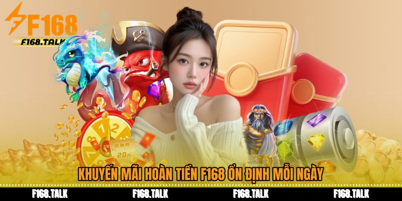 Khuyến mãi hoàn tiền F168 ổn định mỗi ngày