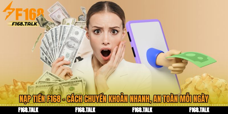 Nạp Tiền F168 - Cách Chuyển Khoản Nhanh, An Toàn Mỗi Ngày